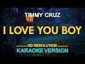 I LOVE YOU BOY - Timmy Cruz (KARAOKE Version)