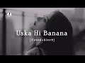 Uska Hi Banana | Slowed+Riverb | Arijit Singh | 1920 Evil Returns | Music lofi 81 |