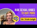 Ride Sexual Urges to Quit Porn (with Dr. Trish Leigh)