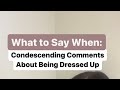 What to Say When: Condescending Comments About Being Dressed Up