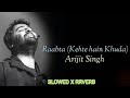 Rabta (Kehte Hain Khuda ) || Arjit Singh Songs (Slowed X Reverb) || New Hindi Sad Song 😟💔