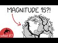 What would a magnitude 15 earthquake be like?