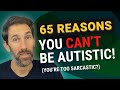 You’re Not Autistic! 65 Reasons You Can’t Be Autistic