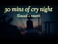 30 Minutes of cry night | Slowed Reverb | LO-fi creation ||