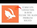 How To Solve Turbo VPN App "Connection is busy, please try again" Problem|| Rsha26 Solutions