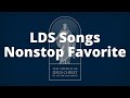 Nonstop LDS Songs | LDS Music Compilation | Non Stop Favorites | LDS Songs
