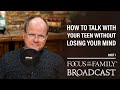 How to Talk with Your Teen Without Losing Your Mind (Part 1) - Dr. Ken Wilgus