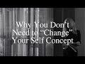 Why You Don't Need To Change Your Self Concept • Manifestation • Law of Reflection