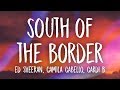 Ed Sheeran, Camila Cabello - South of the Border (Lyrics) ft. Cardi B