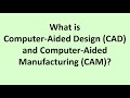 What is  Computer Aided Design (CAD) and Computer Aided Manufacturing (CAM)