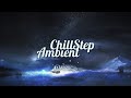 ChillStep & Ambient Mix 2020 [2 Hours]