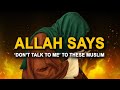 Allah Says "DON'T TALK TO ME" To These 4 Muslims