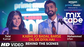 Behind The Scenes Kabhi Jo Badal BarseDil De Diya Hai Tulsi Kumar, Mohammed Irfan Behind The Scenes Kabhi Jo Badal BarseDil De Diya Hai Tulsi Kumar, Mohammed Irfan