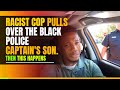 Racist Cop pulls over the black police captain's son. Then this happens.