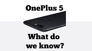 OnePlus 5 Design, Camera, Processor Confirmed - What do we know?