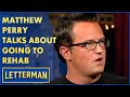 Matthew Perry Talks About Going To Rehab | Letterman