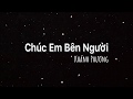 Chúc Em Bên Người | Khánh Phương [Lyric video]