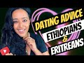 Dating Ethiopians & Eritreans | Advice | Key Dating Tips! የፍቅር ጓደኝነት ምክሮች