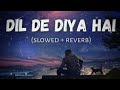 Dil De Diya hai Lo-fi song || (Slowed+Reverb) lofi song lyrics || #lofi #songs