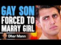 GAY SON Forced To MARRY GIRL (FULL VERSION) | Dhar Mann