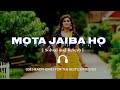 Mota Jaiba Ho [slowed reverb] मोटा जायबो हो  khesari Lal Yadav  lofi song