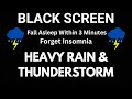 Heavy Rain & Thunderstorm Sounds To Instantly Fall Asleep Within 3 Minutes |  Forget Insomnia, Rest