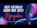 BEST CATHOLIC MIX 2023  NYANYUKENI - RAPOGI
