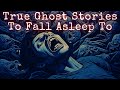 Terrifying but TRUE Paranormal Stories To Fall Asleep To (VOL 6)