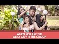 FilterCopy | When You Are The Only Guy In The Group | Ft. Viraj, Himika, Alisha and Shreya