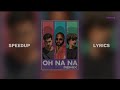 Oh na na - Nepali version / speedup lyrics