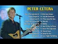Best Songs of Peter Cetera | Peter Cetera Greatest Hits | Peter Cetera Full Album 2023