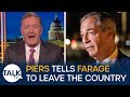 Piers Morgan Tells Nigel Farage To Leave The Country Over Brexit Promise