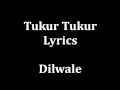 Tukur tukur Lyrics Dilwale | Arijit Singh | -male version