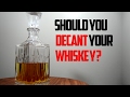 Should you decant your whiskey?