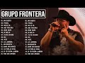 Grupo Frontera Mix 2023   Las 15 Mejores Canciones de Grupo Frontera   Grupo Frontera Álbum Completo
