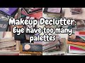 Eyeshadow Palette Declutter!