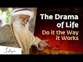 Sadhguru on The Drama of Life: Do it the way it works