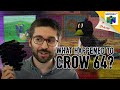 WHAT HAPPENED TO CROW 64?