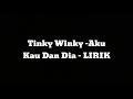TINKY WINKY - Aku kau dan dia - LIRIK