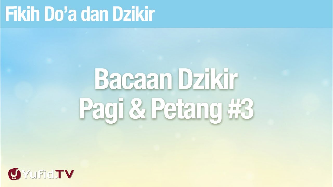Fikih Doa dan Dzikir: Bacaan Dzikir Pagi Petang Bagian 3 - Ustadz Abdullah Zaen, Lc., MA Fikih Doa dan Dzikir: Bacaan Dzikir Pagi Petang Bagian 3 - Ustadz Abdullah Zaen, Lc., MA