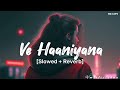 Ve Haaniyaan - Slowed And reverb | Ravi Dubey & Sargun Mehta |  Instagram| Viral Lofi Song..