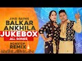 Balkar Ankhila Nonstop Songs | Jind Bains Remix | New Punjabi Song | Latest Songs Dj New Jukebox