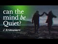 J Krishnamurti. Can the Mind Be Quiet?