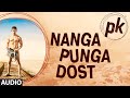 'Nanga Punga Dost' FULL AUDIO Song | PK | Aamir Khan | Anushka Sharma | T-series