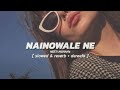 Nainowale Ne (slowed & reverb)- Neeti Mohan | DEREEFO | Bollywood Slowed Reverb Song