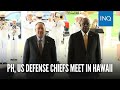 PH, US defense chiefs meet in Hawaii