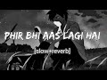 phir bhi aas lagi hai Dil mein [slow+Reverb] |k4music| lofi song