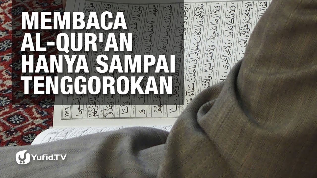 Membaca al-Qur'an Hanya Sampai Tenggorokan - Ustadz Aunur Rofiq bin Ghufron, lc Membaca al-Qur'an Hanya Sampai Tenggorokan - Ustadz Aunur Rofiq bin Ghufron, lc