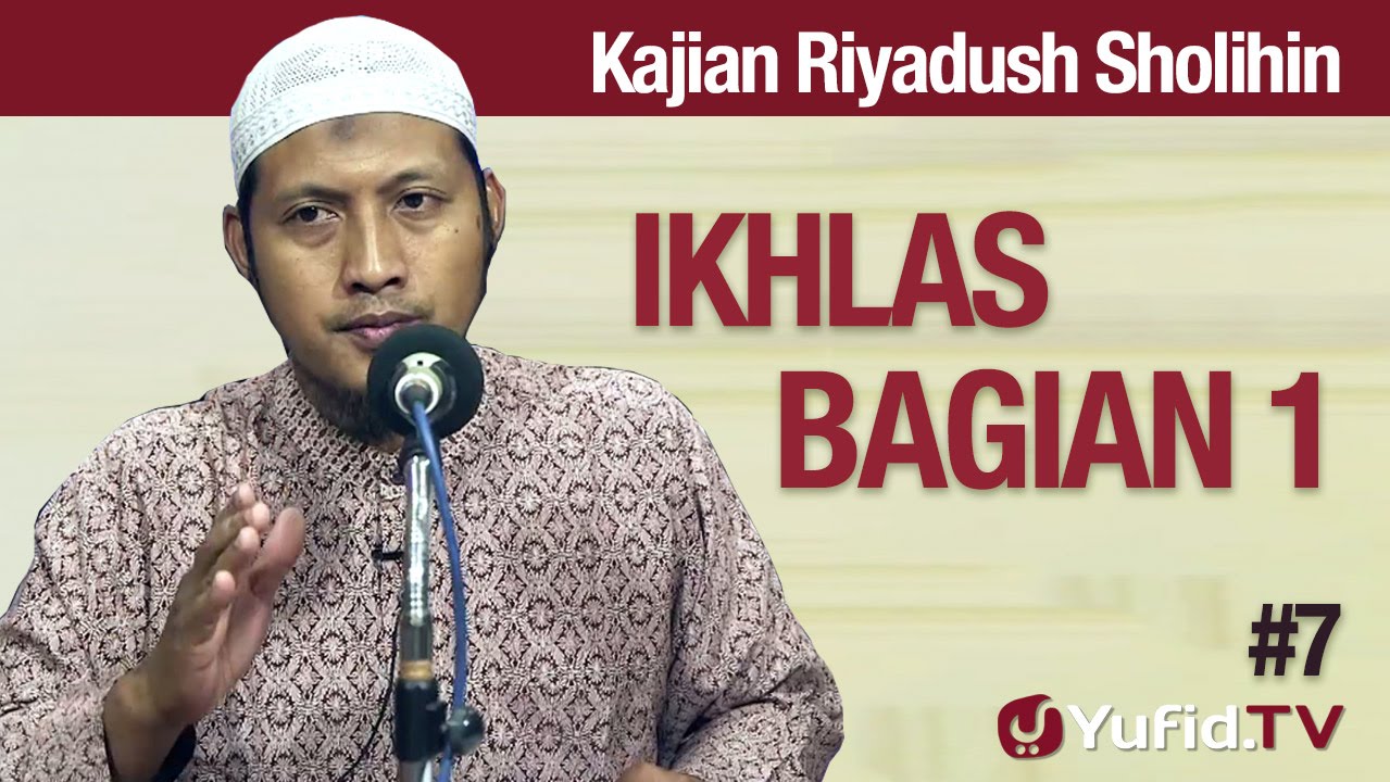 Kajian Kitab Riyadhus Sholihin #7: Ikhlas Bagian 1 - Ustadz Zaid Susanto, Lc Kajian Kitab Riyadhus Sholihin #7: Ikhlas Bagian 1 - Ustadz Zaid Susanto, Lc