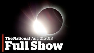 The National for Monday August 21st: Solar Eclipse, Trump